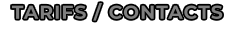 TARIFS / CONTACTS