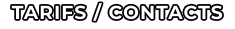 TARIFS / CONTACTS