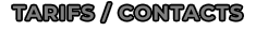 TARIFS / CONTACTS