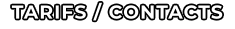 TARIFS / CONTACTS